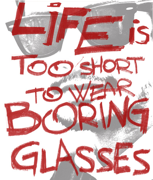 Life is too Short to wear Boring Glasses